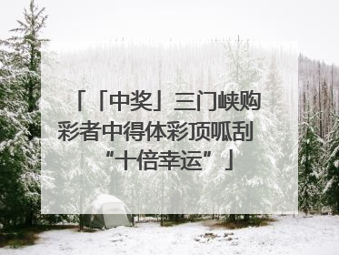 「中奖」三门峡购彩者中得体彩顶呱刮“十倍幸运”