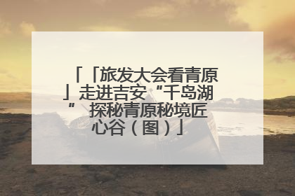 「旅发大会看青原」走进吉安“千岛湖” 探秘青原秘境匠心谷（图）
