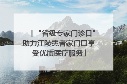 “省级专家门诊日”助力江陵患者家门口享受优质医疗服务