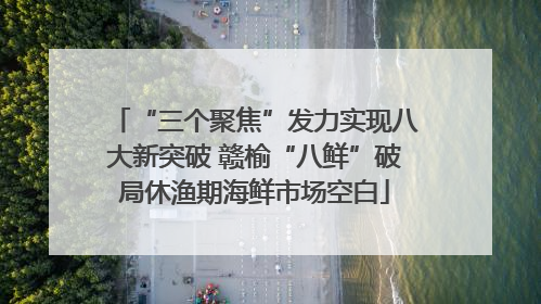 “三个聚焦”发力实现八大新突破 赣榆“八鲜”破局休渔期海鲜市场空白