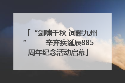 “剑啸千秋 词耀九州”——辛弃疾诞辰885周年纪念活动启幕