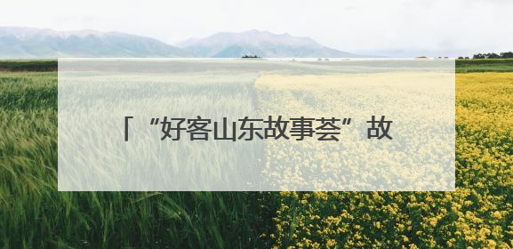 “好客山东故事荟”故事征集开始啦！说出你的故事，分享难忘经历，人好！礼品多！速来！