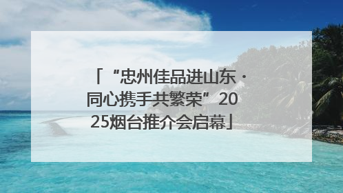 “忠州佳品进山东・同心携手共繁荣”2025烟台推介会启幕