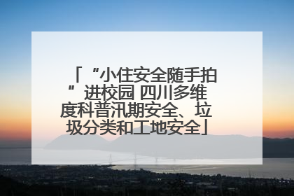 “小住安全随手拍”进校园 四川多维度科普汛期安全、垃圾分类和工地安全