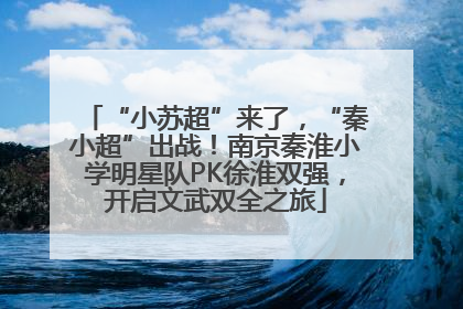 “小苏超”来了，“秦小超”出战！南京秦淮小学明星队PK徐淮双强，开启文武双全之旅