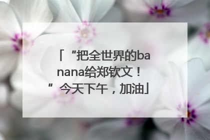“把全世界的banana给郑钦文！”今天下午，加油