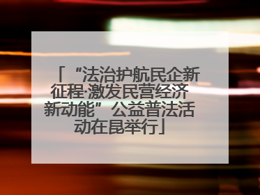 “法治护航民企新征程·激发民营经济新动能”公益普法活动在昆举行
