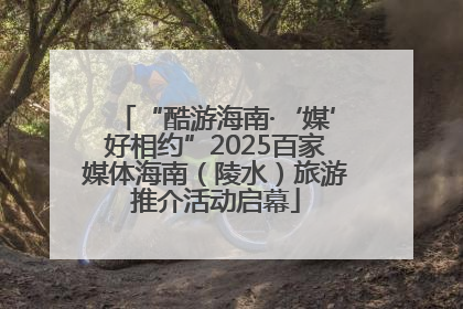 “酷游海南·‘媒’好相约”2025百家媒体海南（陵水）旅游推介活动启幕