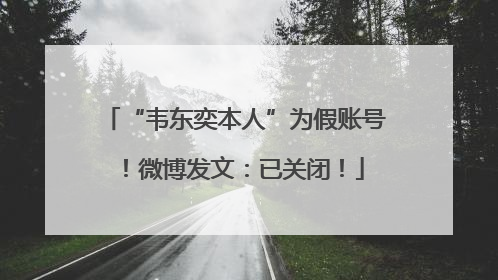 “韦东奕本人”为假账号！微博发文：已关闭！