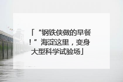“钢铁侠做的早餐！”海淀这里，变身大型科学试验场