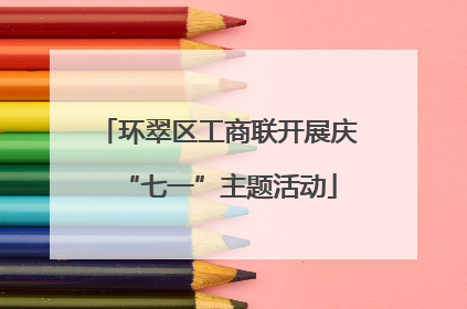 环翠区工商联开展庆“七一”主题活动