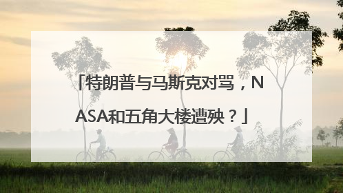 特朗普与马斯克对骂,NASA和五角大楼遭殃?