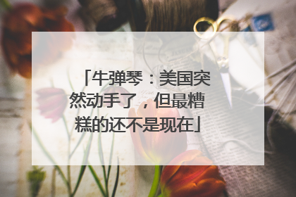 牛弹琴：美国突然动手了，但最糟糕的还不是现在