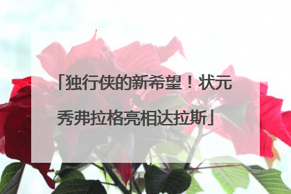 独行侠的新希望！状元秀弗拉格亮相达拉斯