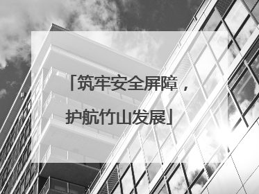 筑牢安全屏障，护航竹山发展