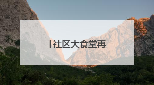 社区大食堂再焕新，快餐升级为自助模式