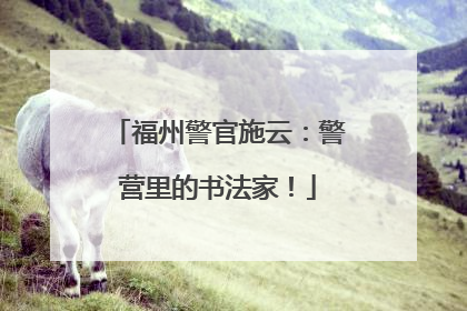 福州警官施云：警营里的书法家！