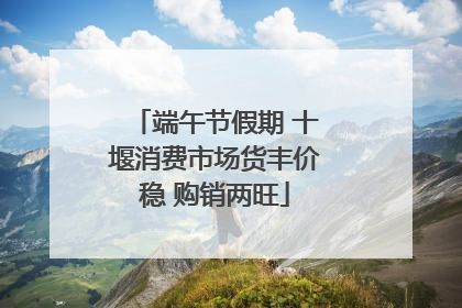 端午节假期 十堰消费市场货丰价稳 购销两旺