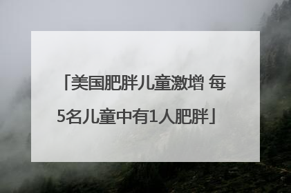 美国肥胖儿童激增 每5名儿童中有1人肥胖