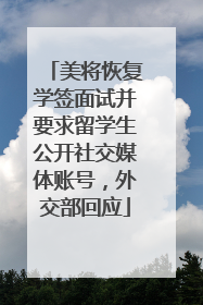 美将恢复学签面试并要求留学生公开社交媒体账号，外交部回应