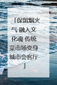 保留烟火气 融入文化魂 传统菜市场变身城市会客厅