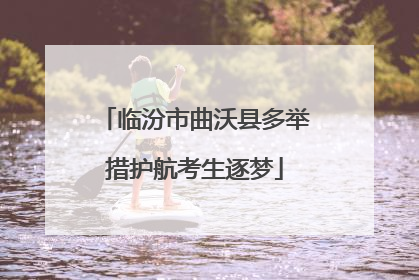 临汾市曲沃县多举措护航考生逐梦