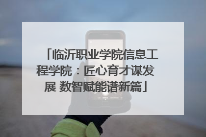 临沂职业学院信息工程学院：匠心育才谋发展 数智赋能谱新篇