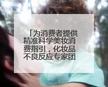 为消费者提供精准科学美妆消费指引，化妆品不良反应专家团成立