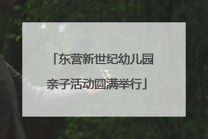东营新世纪幼儿园亲子活动圆满举行
