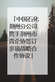 中国石化荆州分公司携手荆州市青企协签订多项战略合作协议