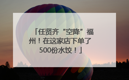 任贤齐“空降”福州！在这家店下单了500份水饺！