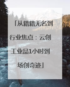 从籍籍无名到行业焦点：云创工业品1小时到场创奇迹