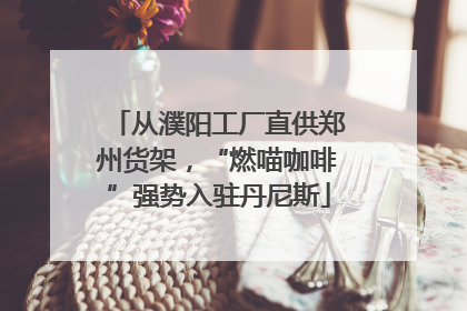 从濮阳工厂直供郑州货架，“燃喵咖啡”强势入驻丹尼斯