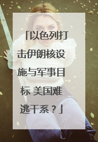 以色列打击伊朗核设施与军事目标 美国难逃干系？