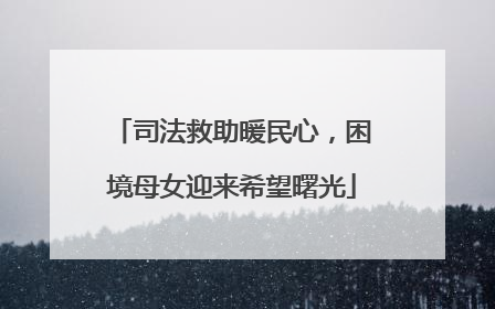 司法救助暖民心，困境母女迎来希望曙光