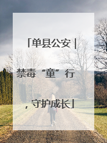 单县公安｜禁毒“童”行，守护成长