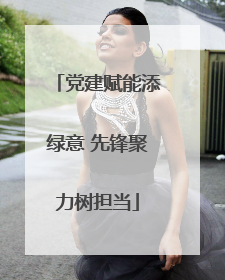 党建赋能添绿意 先锋聚力树担当
