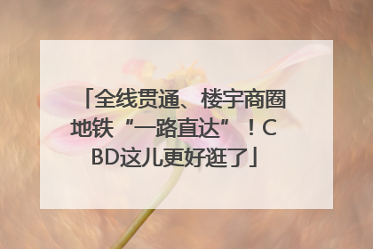 全线贯通、楼宇商圈地铁“一路直达”！CBD这儿更好逛了