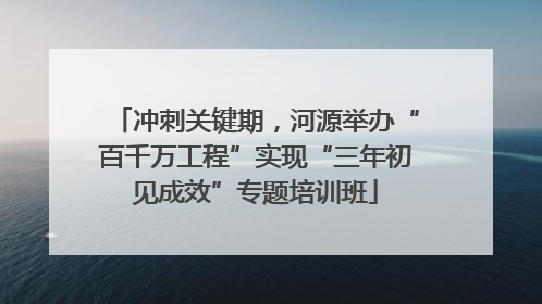 冲刺关键期，河源举办“百千万工程”实现“三年初见成效”专题培训班