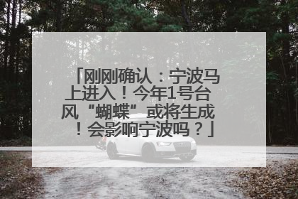 刚刚确认：宁波马上进入！今年1号台风“蝴蝶”或将生成！会影响宁波吗？