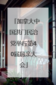 加拿大中国洪门民治党举行第40届恳亲大会