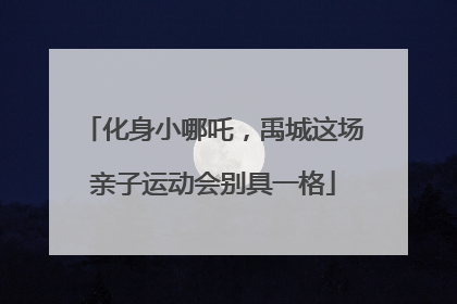 化身小哪吒，禹城这场亲子运动会别具一格