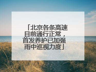北京各条高速目前通行正常，首发养护已加强雨中巡视力度