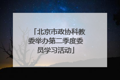 北京市政协科教委举办第二季度委员学习活动