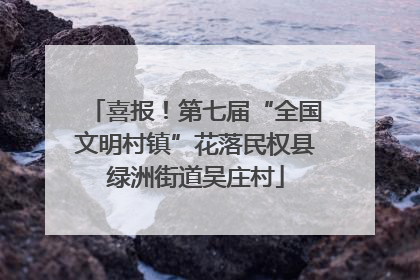 喜报！第七届“全国文明村镇”花落民权县绿洲街道吴庄村