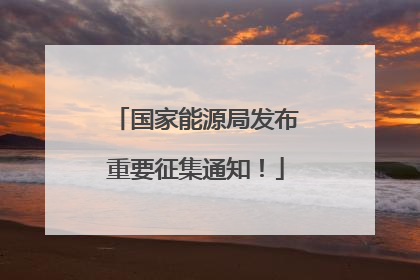 国家能源局发布重要征集通知！
