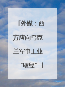 外媒：西方应向乌克兰军事工业“取经”