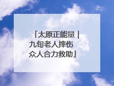 太原正能量｜九旬老人摔伤 众人合力救助