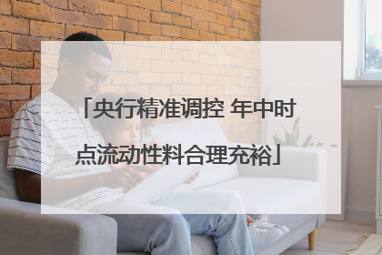 央行精准调控 年中时点流动性料合理充裕