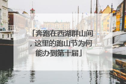 奔跑在西湖群山间，这里的跑山节为何能办到第十届